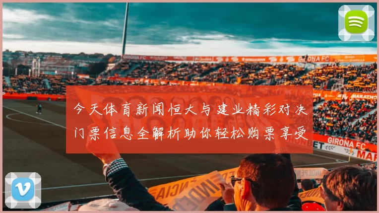 今天体育新闻恒大与建业精彩对决门票信息全解析助你轻松购票享受比赛乐趣